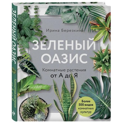 Зеленый оазис. Комнатные растения от А до Я, Березкина И.В.