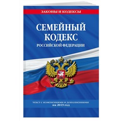 Семейный кодекс Российской Федерации. Текст с изменениями и дополнениями на 2019 год