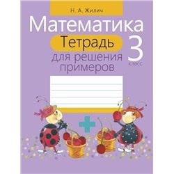 Наталья Жилич: Математика. 3 класс. Тетрадь для решения примеров