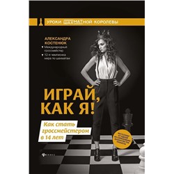 Александра Костенюк: Играй, как я! Как стать гроссмейстером в 14 лет