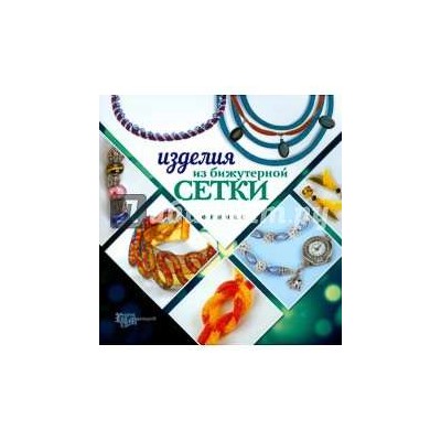 Изделия из бижутерной сетки; авт. Бекенова; сер. Город мастеров