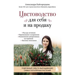 Цветоводство для себя и на продажу. Подробный гайд по выращиванию самых популярных растений. Кайгородцева А.А.